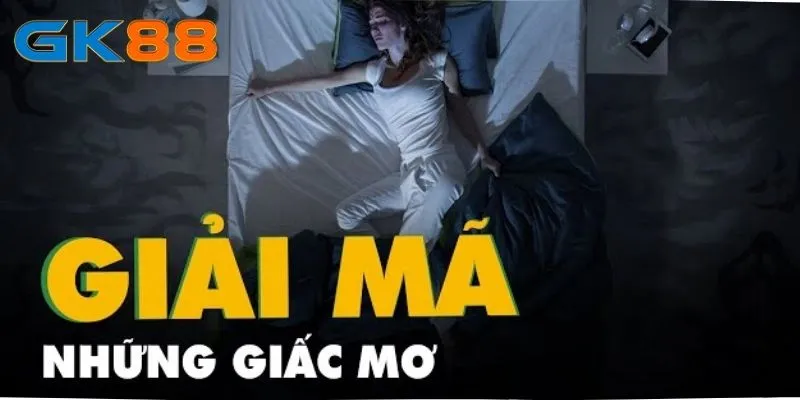 Cùng GK88 Giải Mã Những Giấc Mơ - Ý Nghĩa Và Con Số May Mắn