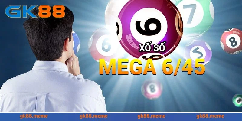 Xổ Số Mega 6/45 Và Cách Chơi Chi Tiết Dành Từ Nhà Cái GK88