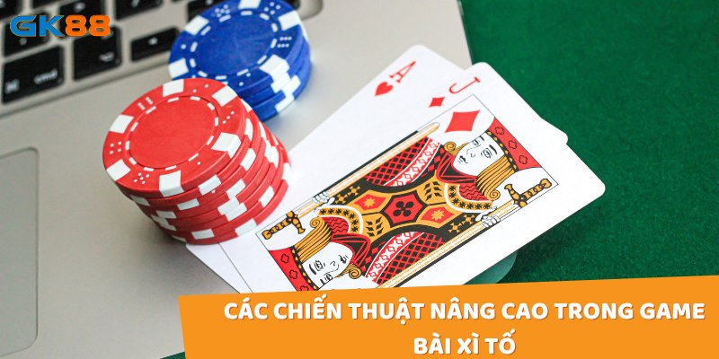 Các chiến thuật nâng cao trong game bài xì tố