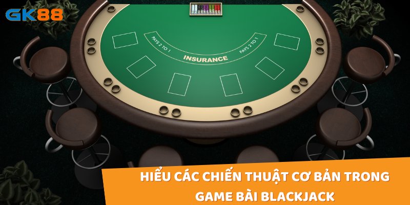 Hiểu các chiến thuật cơ bản trong game bài blackjack