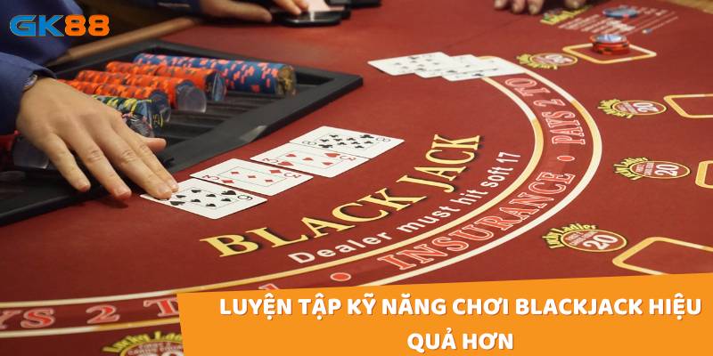 Luyện tập kỹ năng chơi blackjack hiệu quả hơn